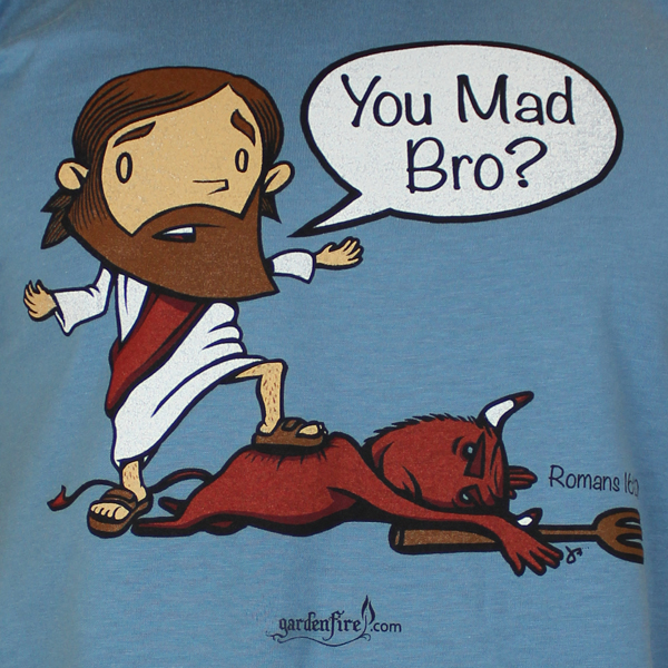 Jesus You Mad Bro?